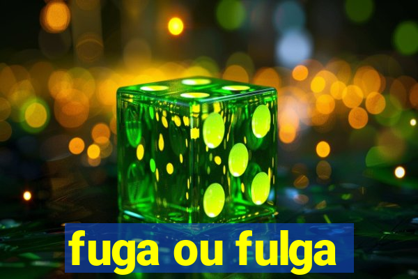 fuga ou fulga